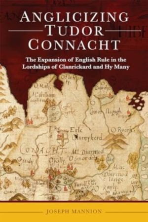 Anglicizing Tudor Connacht - the expansion of English rule in the lordships