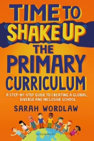 Time to Shake Up the Primary Curriculum - A step-by-step guide to creating