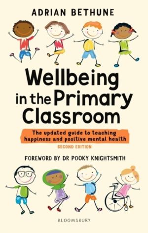 Wellbeing in the Primary Classroom - The updated guide to teaching happines