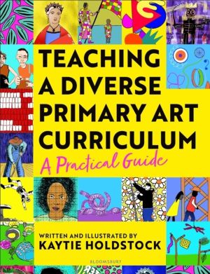 Teaching a Diverse Primary Art Curriculum - A practical guide to transform