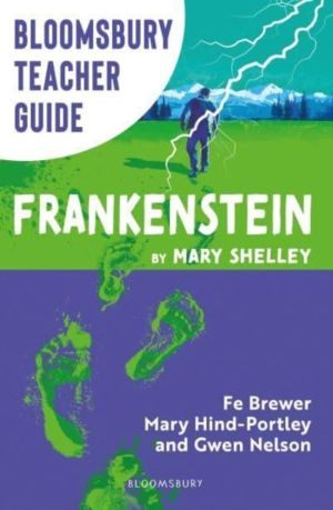 Bloomsbury Teacher Guide: Frankenstein - Everything you need to teach Mary