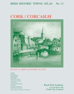 Cork/Corcaigh - Irish Historic Towns Atlas, no. 31