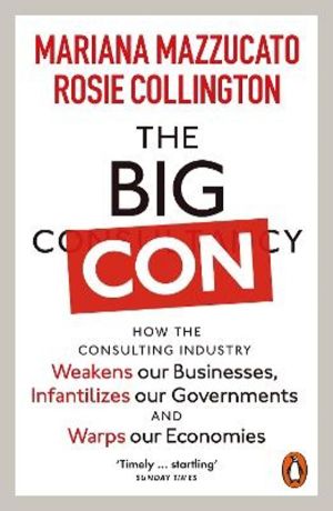 Big Con - How the Consulting Industry Weakens our Businesses, Infantilizes