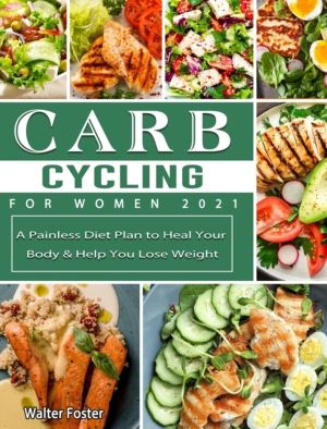 Carb Cycling for Women 2021 - A Painless Diet Plan to Heal Your Body & Help