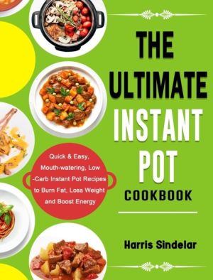Ultimate Instant Pot Cookbook - Quick & Easy, Mouth-watering, Low-Carb Inst