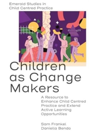 Children as Change Makers - A Resource to Enhance Child Centred Practice an