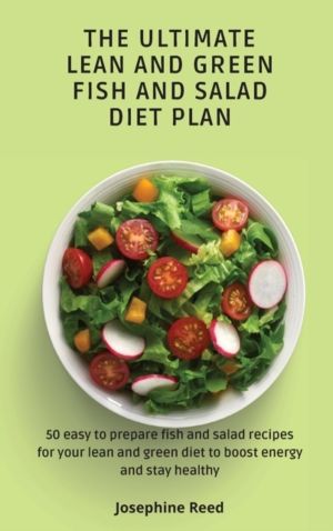 Ultimate Lean and Green Fish and Salad Diet Plan - 50 easy to prepare fish