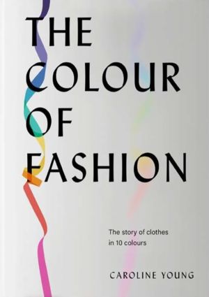 Colour of Fashion - The Story of Clothes in Ten Colors