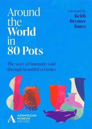 Around the World in 80 Pots - The story of humanity told through beautiful