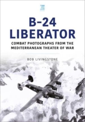 B-24 Liberator - Combat Photograhs from the Mediterranean Theater of War