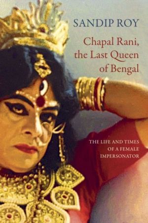 Chapal Rani, the Last Queen of Bengal - The Life and Times of a Female Impe