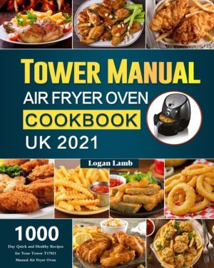 Tower Manual Air Fryer Oven Cookbook UK 2021 - 1000-Day Quick and Healthy R
