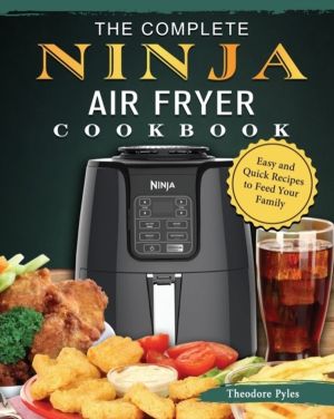 Complete Ninja Air Fryer Cookbook - Easy and Quick Recipes to Feed Your Fam