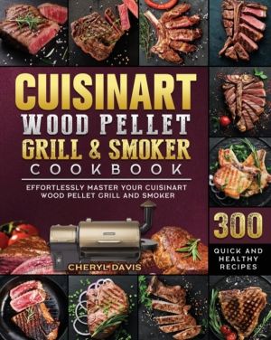 Cuisinart Wood Pellet Grill and Smoker Cookbook - 300 Quick and Healthy Rec