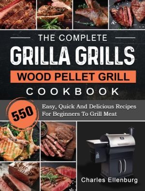 Complete Grilla Grills Wood Pellet Grill Cookbook - 550 Easy, Quick And Del