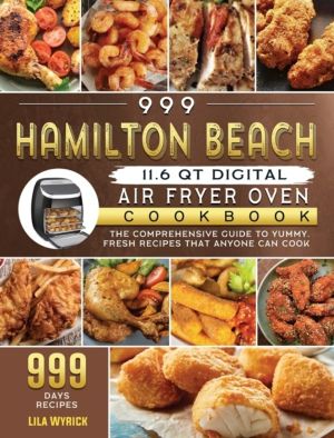 999 Hamilton Beach 11.6 QT Digital Air Fryer Oven Cookbook - The Comprehens