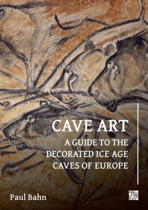 Cave Art - A Guide to the Decorated Ice Age Caves of Europe