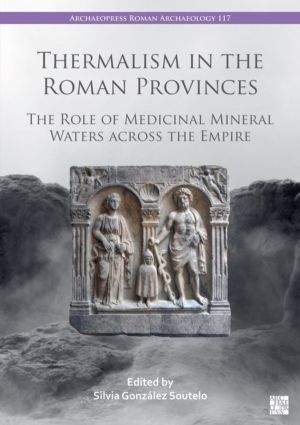 Thermalism in the Roman Provinces - The Role of Medicinal Mineral Waters ac