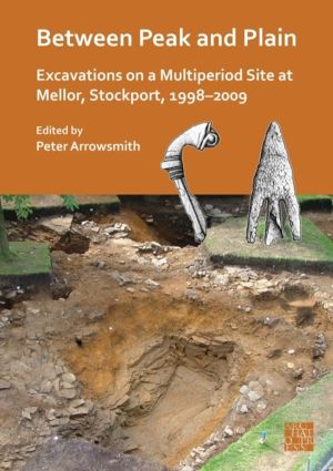 Between Peak and Plain - Excavations on a Multiperiod Site at Mellor,