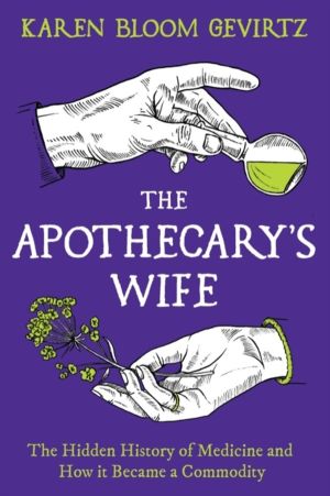 Apothecary's Wife - The Hidden History of Medicine and How It Became a Comm