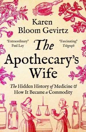 Apothecary's Wife - The Hidden History of Medicine and How It Became a Comm