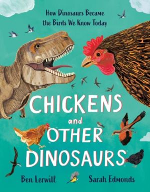 Chickens and Other Dinosaurs - How Dinosaurs Became the Birds We Know Today