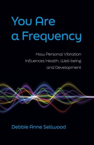 You Are a Frequency - How Personal Vibration Influences Health, Well-Being
