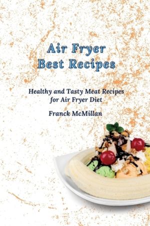Air Fryer Best Recipes - Healthy and Tasty Meat Recipes for Air Fryer Diet