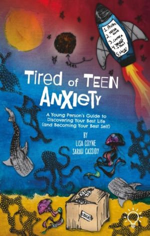 Tired of Teen Anxiety - A Young Person's Guide to Discovering Your Best Lif