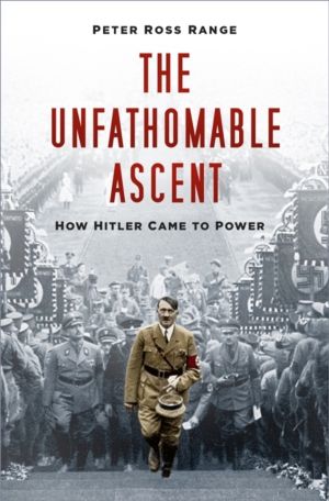 Unfathomable Ascent - How Hitler Came to Power