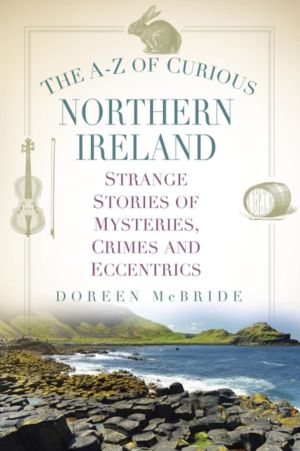A-Z of Curious Northern Ireland - Strange Stories of Mysteries, Crimes and