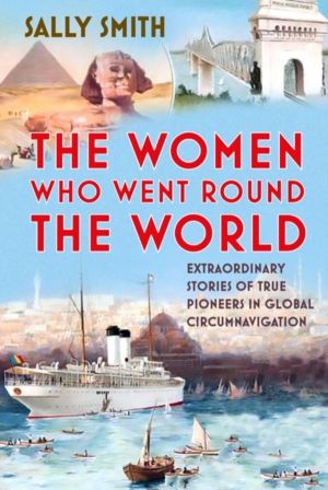Women Who Went Round the World - Extraordinary Stories of True Pioneers in