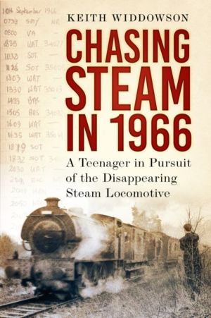 Chasing Steam in 1966 - A Teenager in Pursuit of the Disappearing Steam Loc