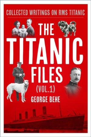 Titanic Files (Vol.1) - Collected Writings on RMS Titanic