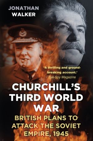 Churchill's Third World War - British Plans to Attack the Soviet Empire 194