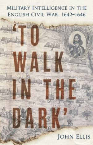'To Walk in the Dark' - Military Intelligence in the English Civil War, 164