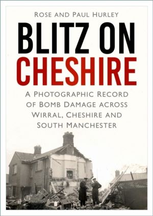 Blitz on Cheshire - A Photographic Record of Bomb Damage across Wirral, Che