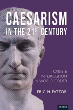 Caesarismáin the 21st Century - Crisis and Interregnum in World Order