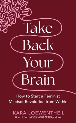 Take Back Your Brain - How a Sexist Society Gets in Your Head ÔÇô and How t