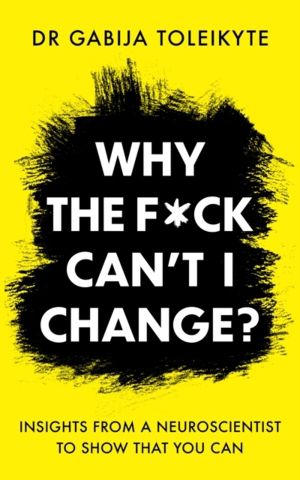 Why the F*ck CanÔÇÖt I Change? - Insights from a neuroscientist to show tha