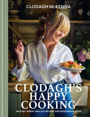 Clodagh's Happy Cooking - 100 Easy, Speedy, Healthy Recipes for Good Mood F