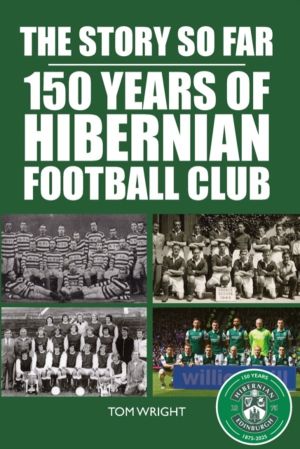 Story so Far - 150 Years of Hibernian Football Club