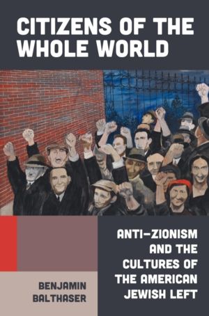 Citizens of the Whole World - Anti-Zionism and the Cultures of the American