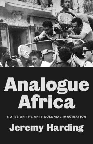 Analogue Africa - Notes on the Anti-Colonial Imagination