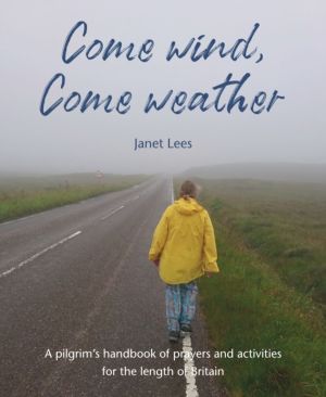 Come Wind, Come Weather - A pilgrimÔÇÖs handbook of prayers and activities