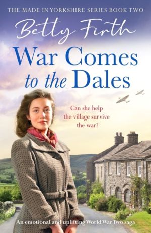 War Comes to the Dales - An uplifting, heart-warming and emotional World Wa