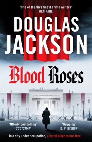 Blood Roses - Introducing 'the natural heir to Kerr's Bernie Gunther'