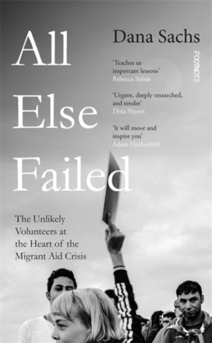 All Else Failed - The Unlikely Volunteers at the Heart of the Migrant Aid C