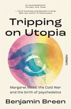 Tripping on Utopia - Margaret Mead, The Cold War and the Birth of Psychedel