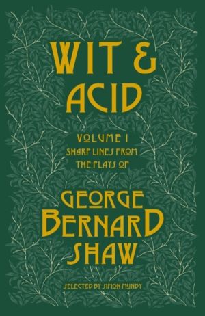 Wit and Acid - Sharp Lines from the plays of George Bernard Shaw, Volume I